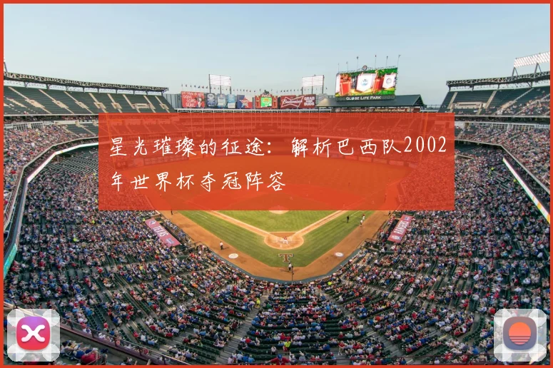 星光璀璨的征途:解析巴西队2002年世界杯夺冠阵容